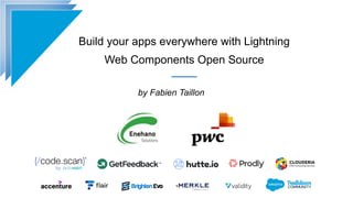 Build your apps everywhere with Lightning
Web Components Open Source
by Fabien Taillon
 