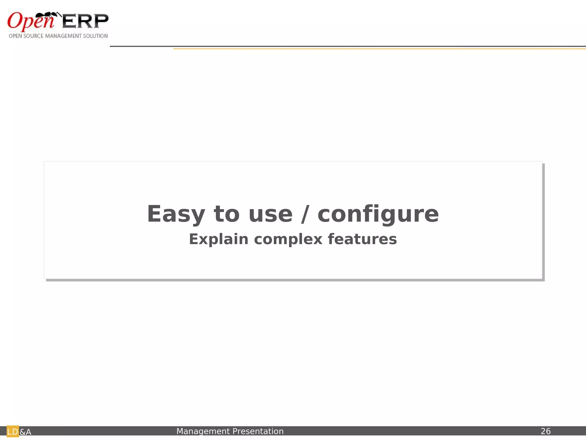 Easy to use / configure
                             Easy to use / configure
                                      Explain complex features
                                      Explain complex features




&A   Nom du fichier – à compléter   Management Presentation      26
 