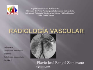 Flavio José Rangel Zambrano
Asignatura:
computacion Radiológica
Carrera:
Radiología e Imagenológia
Sección: A
 