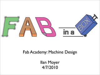 Fab Academy: Machine Design
Ilan Moyer
4/7/2010
 