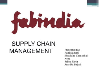 SUPPLY CHAIN
MANAGEMENT Presented By:
Rani Kumari
Shraddha Bhanushali
Neha
Saima Zarin
Anshika Bajpai
 
