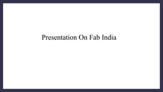 Presentation On Fab India
 