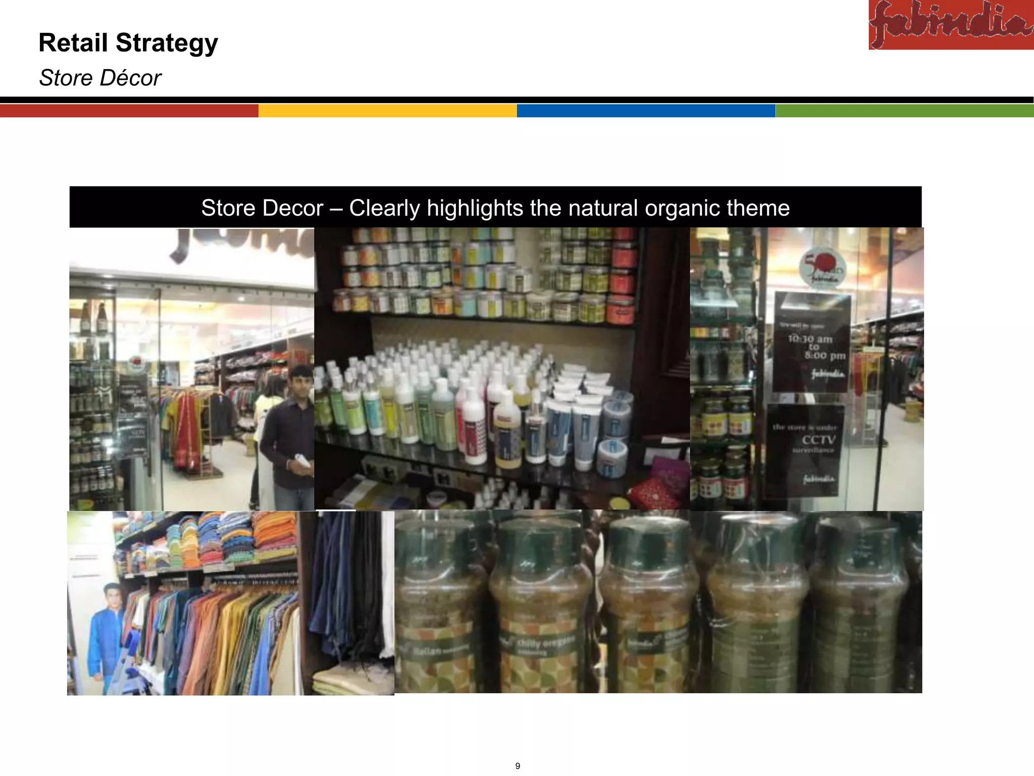 Confidential
Retail Strategy
Store Décor




                     Store Decor – Clearly highlights the natural organic theme




         CAS-COD-Prez-Date                         9                         Copyright © 2009 Monitor Company Group, L.P. — Confidential
 