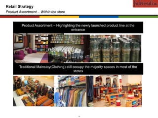 Confidential
Retail Strategy
Product Assortment – Within the store


         Product Assortment – Highlighting the newly launched product line at the
                                        entrance




        Traditional Mainstay(Clothing) still occupy the majority spaces in most of the
                                             stores




         CAS-COD-Prez-Date                     10                         Copyright © 2009 Monitor Company Group, L.P. — Confidential
 
