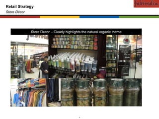 Confidential
Retail Strategy
Store Décor




                     Store Decor – Clearly highlights the natural organic theme




         CAS-COD-Prez-Date                         9                         Copyright © 2009 Monitor Company Group, L.P. — Confidential
 