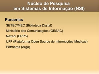 Núcleo de Pesquisa  em Sistemas de Informação (NSI) História Estudos em Gerência de Projetos (2004) e Engenharia de Software (2005). 