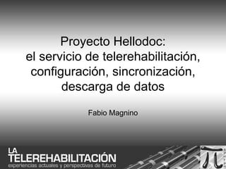 Proyecto Hellodoc: el servicio de telerehabilitación, configuración, sincronización, descarga de datos Fabio Magnino 