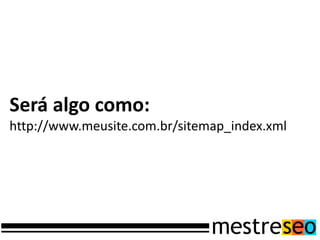 Será algo como:
http://www.meusite.com.br/sitemap_index.xml
 