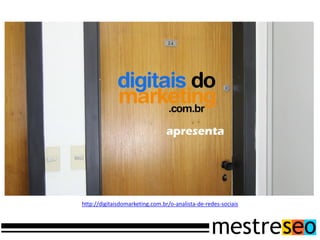 http://digitaisdomarketing.com.br/o-analista-de-redes-sociais
 