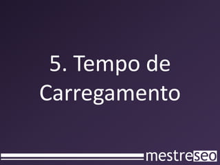 5. Tempo de
Carregamento
 
