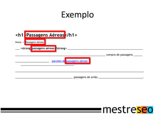 Exemplo

<h1>Passagens Aéreas</h1>
Home > Passagens Aéreas

___ <strong>passagens aéreas</strong> ___________________________________________________

_____________________________________________________________ compra de passagens ______

_______________________ pacotes de passagens aéreas
    ____________________________________

_______________________________________________________________________________________

_______________________________________ passagens de avião ______________________________.
 