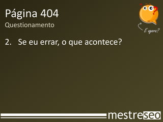 Página 404
Questionamento

2. Se eu errar, o que acontece?
 