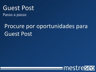 Guest Post
Passo a passo

Procure por oportunidades para
Guest Post
 