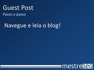 Guest Post
Passo a passo

Navegue e leia o blog!
 