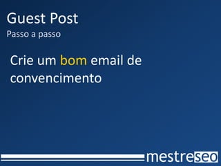 Guest Post
Passo a passo

Crie um bom email de
convencimento
 