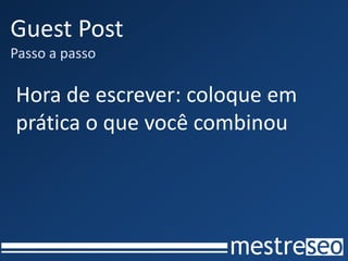 Guest Post
Passo a passo

Hora de escrever: coloque em
prática o que você combinou
 