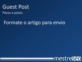 Guest Post
Passo a passo

Formate o artigo para envio
 