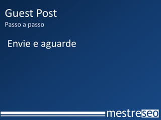 Guest Post
Passo a passo

Envie e aguarde
 