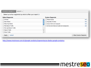 http://www.mestreseo.com.br/google-analytics/segmentacao-dados-google-analytics
 