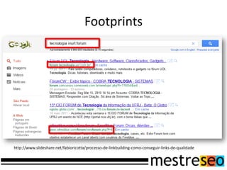 Footprintshttp://www.slideshare.net/fabioricotta/processo-de-linkbuilding-como-conseguir-links-de-qualidade