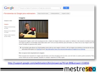 http://support.google.com/webmasters/bin/answer.py?hl=pt-BR&answer=114016
 