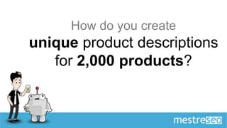 How do you create
unique product descriptions
   for 2,000 products?
 