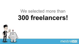 We selected more than
300 freelancers!
 
