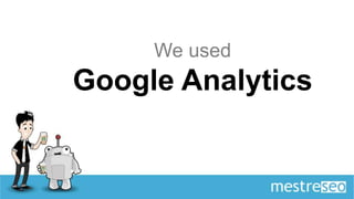 We used
Google Analytics
 