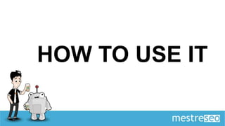 HOW TO USE IT
 