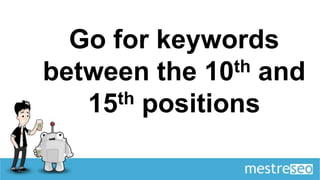 Go for keywords
between the 10 th and

   15th positions
 