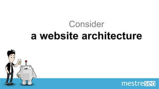 Consider
a website architecture
 
