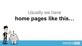 Usually we have
home pages like this…
 