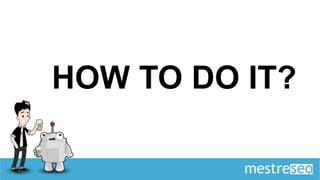 HOW TO DO IT?
 