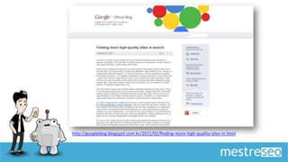http://googleblog.blogspot.com.br/2011/02/finding-more-high-quality-sites-in.html
 