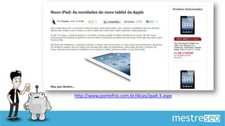 http://www.pontofrio.com.br/dicas/ipad-3.aspx
 
