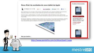 http://www.pontofrio.com.br/dicas/ipad-3.aspx
 