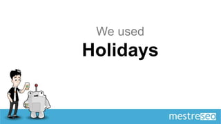 We used
Holidays
 