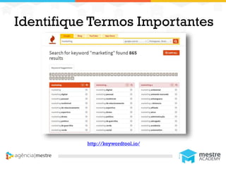 1
Identifique Termos Importantes
http://keywordtool.io/
 