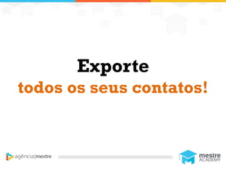 1
Exporte
todos os seus contatos!
 