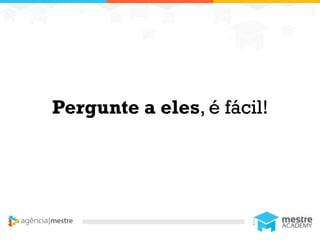 1
Pergunte a eles, é fácil!
 