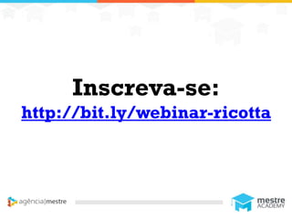 1
Inscreva-se:
http://bit.ly/webinar-ricotta
 