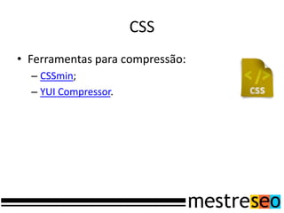 CSSFerramentas para compressão:CSSmin;YUI Compressor.