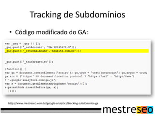 Tracking de SubdomíniosCódigo modificado do GA:http://www.mestreseo.com.br/google-analytics/tracking-subdominios-ga
