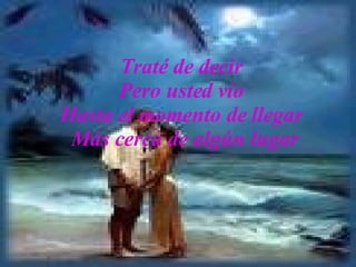 Traté de decir Pero usted vio Hasta el momento de llegar Más cerca de algún lugar