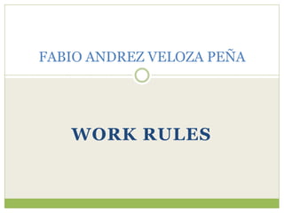 WORK RULES
FABIO ANDREZ VELOZA PEÑA
 