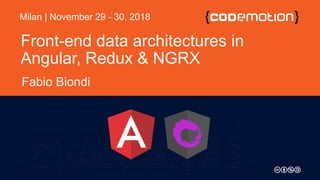 Front-end data architectures in  
Angular, Redux & NGRX
Fabio Biondi
Milan | November 29 - 30, 2018
 