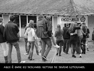 AQUI É ONDE EU DESCANSO: RETIRO DE JOVENS LUTERANOS.
 