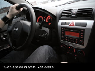 ALGO QUE EU PRECISO: MEU CARRO.
 