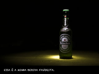 ESSA É A MINHA BEBIDA FAVORITA.
 