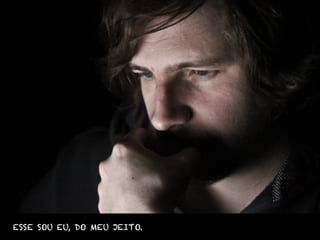 ESSE SOU EU, DO MEU JEITO.
 